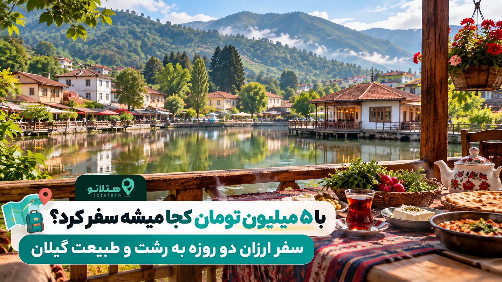 با ۵ میلیون تومان کجا میشه سفر کرد؟ سفر ارزان دو روزه به گیلان با یک شب اقامت در رشت